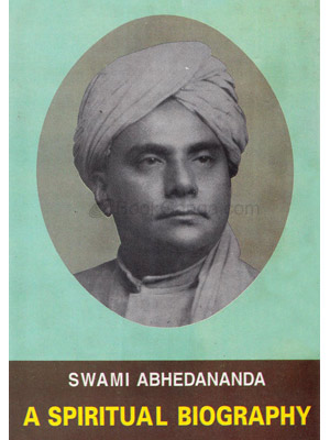 SWAMI ABHEDANANDA : A SPIRITUAL BIOGRAPHY